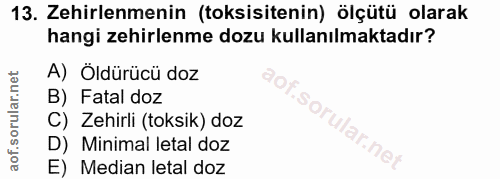 13. soru: Zehirlenmenin (toksisitenin) ölçütü olarak hangi zehirlenme dozu kullanılmaktadır? A) Öldürücü doz B) Fatal doz aof.s…
