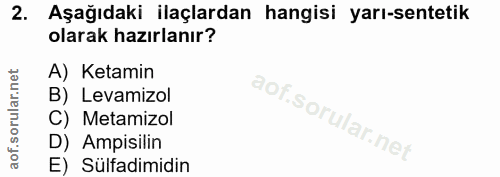 2. soru: Aşağıdaki ilaçlardan hangisi yarı-sentetik olarak hazırlanır? A) Ketamin B) Levamizol C) Metamizol D) Ampisilin E) Sü…