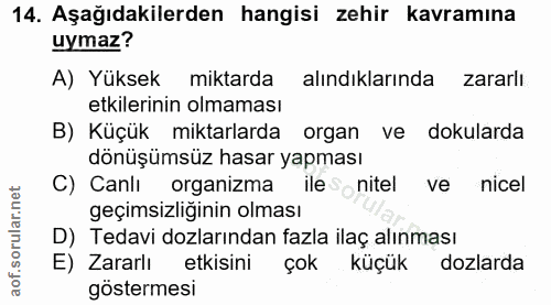 14. soru: Aşağıdakilerden hangisi zehir kavramına uymaz? A) Yüksek miktarda alındıklarında zararlı etkilerinin olmaması B) Küçü…