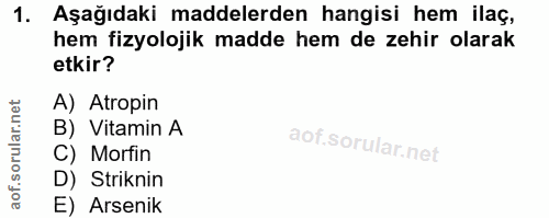 1. soru: Aşağıdaki maddelerden hangisi hem ilaç, hem fizyolojik madde hem de zehir olarak etkir? A) Atropin B) Vitamin A C) Mo…