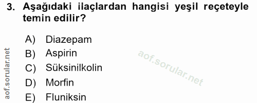 3. soru: Aşağıdaki ilaçlardan hangisi yeşil reçeteyle temin edilir? A) Diazepam B) Aspirin C) Süksinilkolin D) Morfin E) Fluni…