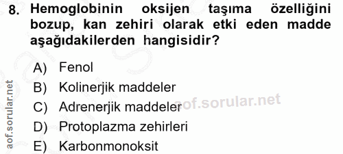 8. soru: Hemoglobinin oksijen taşıma özelliğini bozup, kan zehiri olarak etki eden madde aşağıdakilerden hangisidir? A) Fenol…