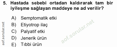 5. soru: Hastada sebebi ortadan kaldırarak tam bir iyileşme sağlayan maddeye ne ad verilir? A) Semptomatik etki B) Etiyotrop i…