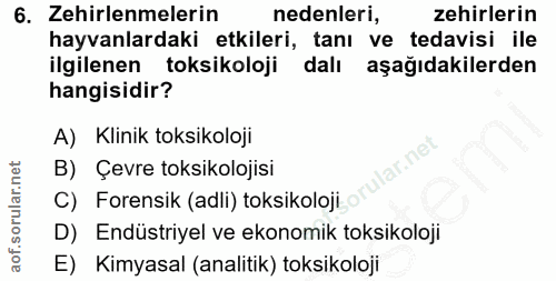6. soru: Zehirlenmelerin nedenleri, zehirlerin hayvanlardaki etkileri, tanı ve tedavisi ile ilgilenen toksikoloji dalı aşağıda…