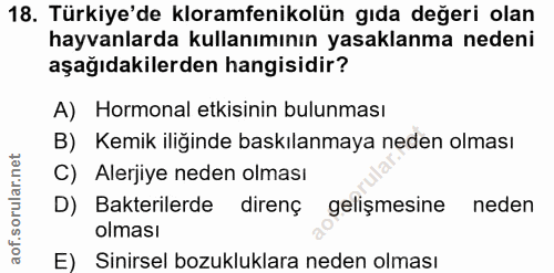 18. soru: Türkiye'de kloramfenikolün gıda değeri olan hayvanlarda kullanımının yasaklanma nedeni aşağıdakilerden hangisidir? A)…