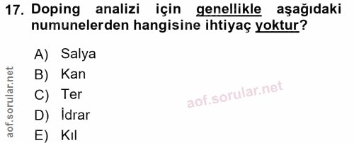 17. soru: Doping analizi için genellikle aşağıdaki numunelerden hangisine ihtiyaç yoktur? A) Salya B) Kan C) Ter D) Idrar E) KIl