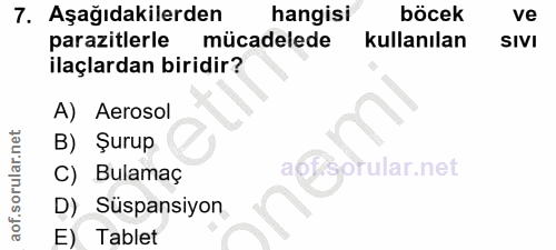 7. soru: Aşağıdakilerden hangisi böcek ve parazitlerle mücadelede kullanılan SIVI ilaçlardan biridir? A) Aerosol B) Şurup C) B…