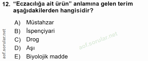 12. soru: "Eczacılığa ait ürün" anlamına gelen terim aşağıdakilerden hangisidir? A) Müstahzar B) İspençiyari C) Drog D) Aşı E)…