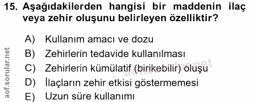 15. soru: Aşağıdakilerden hangisi bir maddenin ilaç veya zehir oluşunu belirleyen özelliktir? A) Kullanım amacı ve dozu B) Zehi…