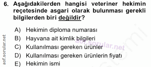 6. soru: Aşağıdakilerden hangisi veteriner hekimin reçetesinde asgari olarak bulunması gerekli bilgilerden biri değildir? A) H…