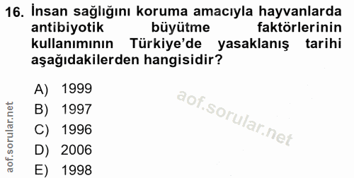 16. soru: İnsan sağlığını koruma amacıyla hayvanlarda antibiyotik büyütme faktörlerinin kullanımının Türkiye'de yasaklanış tari…