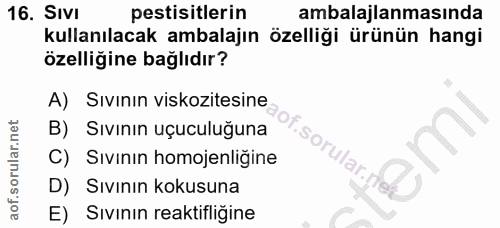 16. soru: SIVI pestisitlerin ambalajlanmasında kullanılacak ambalajın özelliği ürünün hangi özelliğine bağlıdır? A) Sıvının vis…