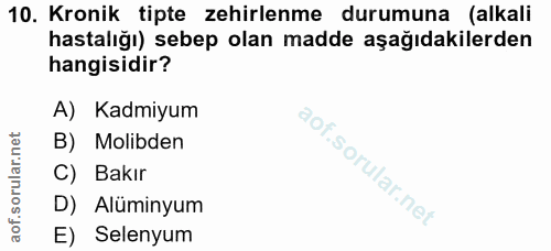 10. soru: Kronik tipte zehirlenme durumuna (alkali hastalığı) sebep olan madde aşağıdakilerden hangisidir? A) Kadmiyum B) Molib…