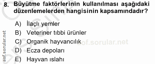 8. soru: Büyütme faktörlerinin kullanılması aşağıdaki düzenlemelerden hangisinin kapsamındadır? A) Ilaçlı yemler B) Veteriner…
