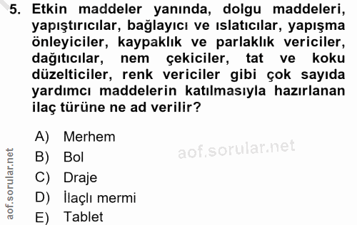 5. soru: Etkin maddeler yanında, dolgu maddeleri, yapıştırıcılar, bağlayıcı ve ıslatıcılar, yapışma önleyiciler, kaypaklık ve…