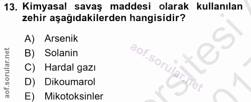 13. soru: Kimyasal savaş maddesi olarak kullanılan zehir aşağıdakilerden hangisidir? A) Arsenik B) Solanin Hardal gazı D) Dikou…