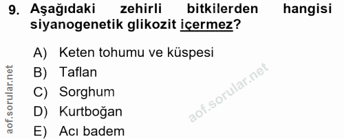 9. soru: Aşağıdaki zehirli bitkilerden hangisi siyanogenetik glikozit içermez? A) Keten tohumu ve küspesi B) Taflan C) Sorghum…