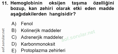 11. soru: Hemoglobinin oksijen taşıma özelliğini bozup, kan zehiri olarak etki eden madde aşağıdakilerden hangisidir? A) Fenol…