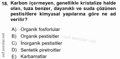 18. soru: Karbon içermeyen, genellikle kristalize halde olan, tuza benzer, dayanıklı ve suda çözünen pestisitlere kimyasal yapı…