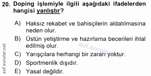 20. soru: Doping işlemiyle ilgili aşağıdaki ifadelerden hangisi yanlıştır? A) Haksız rekabet ve bahisçilerin aldatılmasına nede…