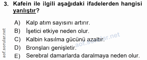 3. soru: Kafein ile ilgili aşağıdaki ifadelerden hangisi yanlıştır? A) Kalp atım sayısını artırır. B) İşetici etkiye neden olu…