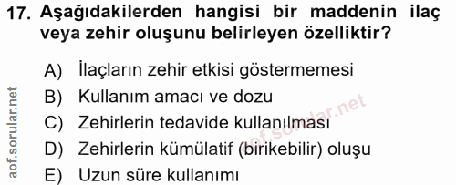 17. soru: Aşağıdakilerden hangisi bir maddenin ilaç veya zehir oluşunu belirleyen özelliktir? A) Ilaçların zehir etkisi gösterm…