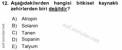 12. soru: Aşağıdakilerden hangisi bitkisel kaynaklı zehirlerden biri değildir? A) Atropin B) Solanin C) Tanen D) Sopanin E) Talyum
