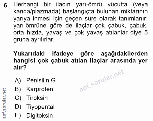 6. soru: Herhangi bir ilacın yarı-ömrü vücutta (veya kanda/plazmada) başlangıçta bulunan miktarının yarıya inmesi için geçen s…
