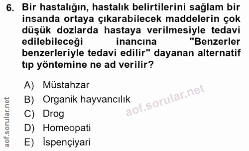 6. soru: Bir hastalığın, hastalık belirtilerini sağlam bir insanda ortaya çıkarabilecek maddelerin çok düşük dozlarda hastaya…