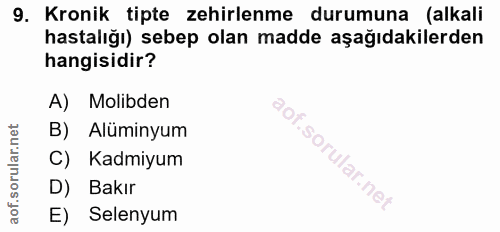 9. soru: Kronik tipte zehirlenme durumuna (alkali hastalığı) sebep olan madde aşağıdakilerden hangisidir? A) Molibden B) Alümi…