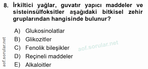 8. soru: İrkiltici yağlar, guvatır yapıcı maddeler ve sistensülfoksitler aşağıdaki bitkisel zehir gruplarından hangisinde bulu…
