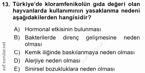 13. soru: Türkiye'de kloramfenikolün gıda değeri olan hayvanlarda kullanımının yasaklanma nedeni aşağıdakilerden hangisidir? A)…