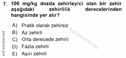 7. soru: 100 mg/kg dozda zehirleyici olan bir zehir aşağıdaki zehirlilik derecelerinden hangisinde yer alır? A) Pratik olarak…