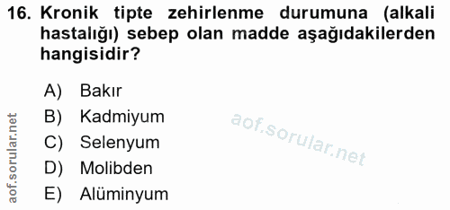 16. soru: Kronik tipte zehirlenme durumuna (alkali hastalığı) sebep olan madde aşağıdakilerden hangisidir? A) Bakır B) Kadmiyum…