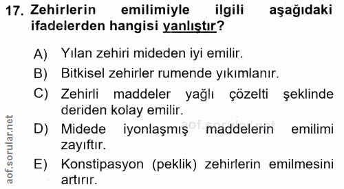 17. soru: Zehirlerin emilimiyle ilgili aşağıdaki ifadelerden hangisi yanlıştır? A) Yılan zehiri mideden iyi emilir. B) Bitkisel…