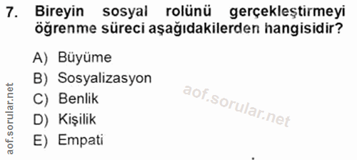 7. soru: Bireyin sosyal rolünü gerçekleştirmeyi öğrenme süreci aşağıdakilerden hangisidir? A) Büyüme B) Sosyalizasyon C) Benli…