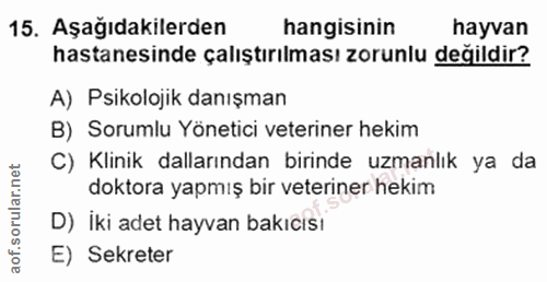 15. soru: Aşağıdakilerden hangisinin hayvan hastanesinde çalıştırılması zorunlu değildir? A) Psikolojik danışman B) Sorumlu Yön…