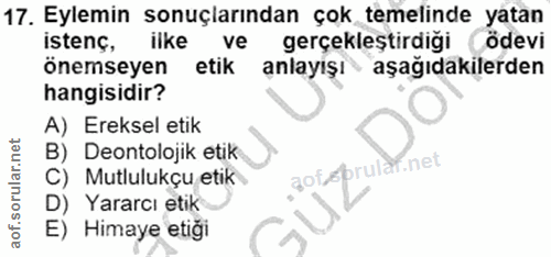 17. soru: Eylemin sonuçlarından çok temelinde yatan istenç, ilke ve gerçekleştirdiği ödevi önemseyen etik anlayışı aşağıdakiler…