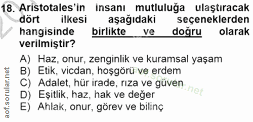 18. soru: Aristotales'in insanı mutluluğa ulaştıracak dört ilkesi aşağıdaki seçeneklerden hangisinde birlikte ve dogru olarak v…