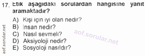17. soru: Etık aşagıdakı sorulardan hangısıne yanıt aramaktadır? A) Kişı ıçın ıyi olan nedır? B) Insan nedir? C) Nasil sevmeli?…