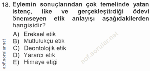 18. soru: Eylemin sonuçlarından çok temelinde yatan istenç, ilke ve gerçekleştirdiği ödevi onemseyen etik anlayışı aşağıdakiler…