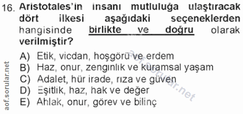 16. soru: Aristotales'in insanı mutluluga ulaştıracak dört ilkesi aşağıdaki seçeneklerden hangisinde birlikte ve dogru olarak v…