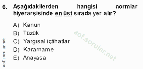 6. soru: Aşağıdakilerden hangisi normlar hiyerarşisinde en üst sırada yer alır? A) Kanun B) Tüzük C) Yargısal içtihatlar D) Ka…
