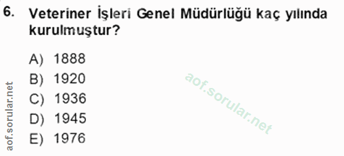 6. soru: Veteriner İşleri Genel Müdürlüğü kaç yılında kurulmuştur? A) 1888 B) 1920 C) 1936 D) 1945 E) 1976
