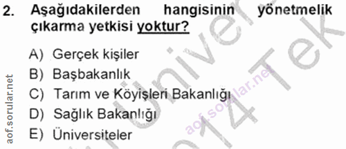 2. soru: Aşağıdakilerden hangisinin yönetmelik çıkarma yetkisi yoktur? A) Gerçek kişiler B) Başbakanlık C) Tarım ve Köyişleri…