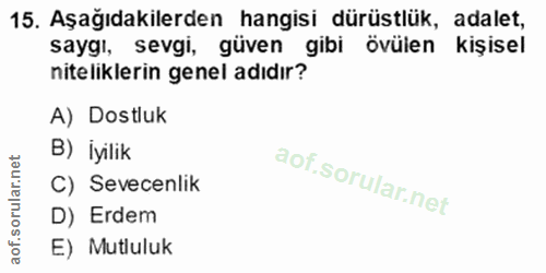 15. soru: Aşağıdakilerden hangisi dürüstlük, adalet, saygı, sevgi, güven gibi övülen kişisel niteliklerin genel adıdır? A) Dost…