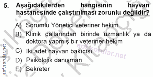 5. soru: Aşağıdakilerden hangisinin hayvan hastanesinde çalıştırılması zorunlu değildir? A) Sorumlu Yönetici veteriner hekim B…