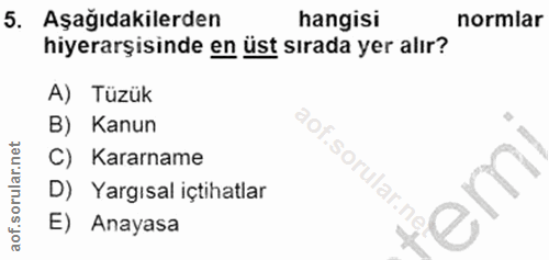 5. soru: Aşağıdakilerden hangisi normlar hiyerarşisinde en üst sırada yer alır? A) Tüzük B) Kanun i C) Kararname aof.sorular.n…