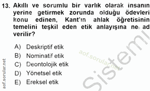 13. soru: Akıllı ve sorumlu bir varlık olarak insanın yerine getirmek zorunda oiduğu ödevleri konu edinen, Kant'ın ahlak öğreti…