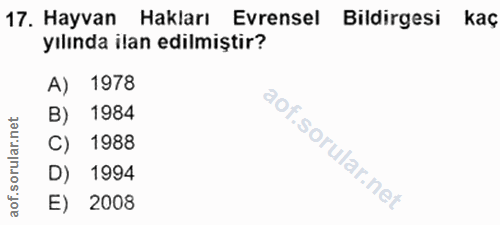17. soru: Hayvan Hakları Evrensel Bildirgesi kaç yılında ilan edilmiştir? A) 1978 et B) 1984 ar. C) 1988 oru D) 1994 aof. E) 2008